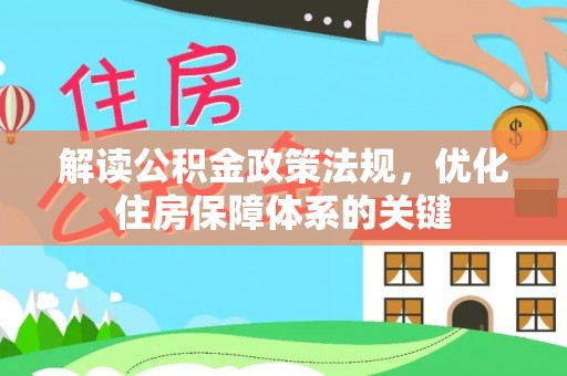 惠安解读公积金政策法规，优化住房保障体系的关键