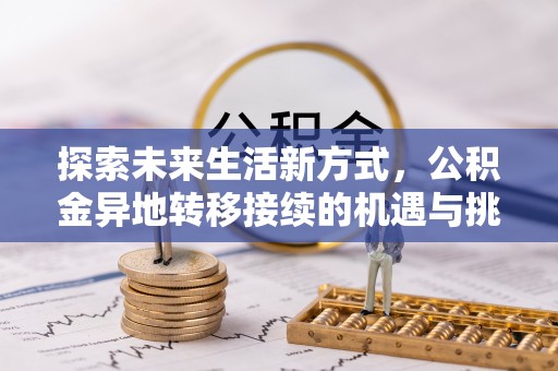 惠安探索未来生活新方式，公积金异地转移接续的机遇与挑战