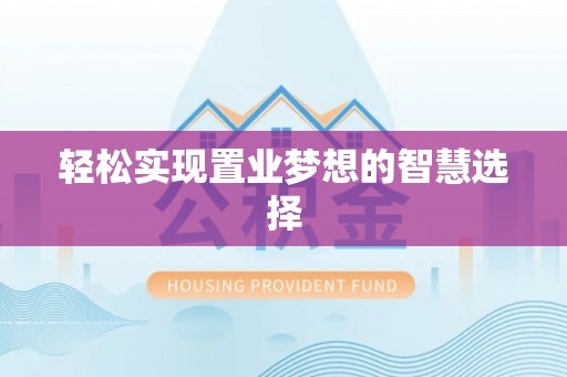 惠安轻松实现置业梦想的智慧选择
