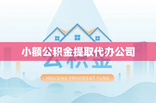惠安小额公积金提取代办公司