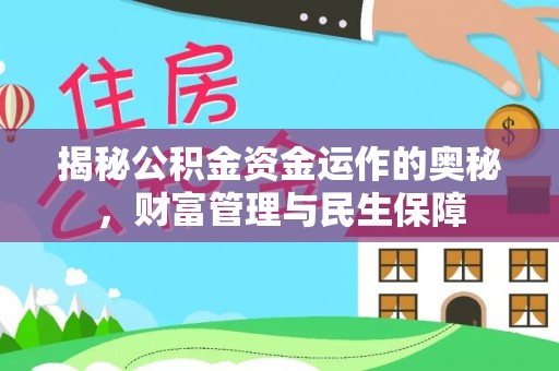 惠安揭秘公积金资金运作的奥秘，财富管理与民生保障