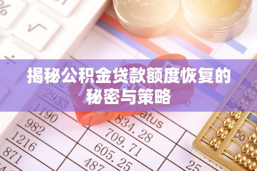 惠安揭秘公积金贷款额度恢复的秘密与策略