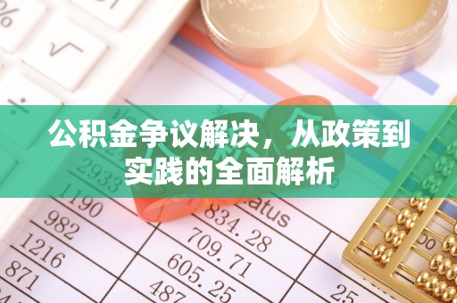 惠安公积金争议解决，从政策到实践的全面解析