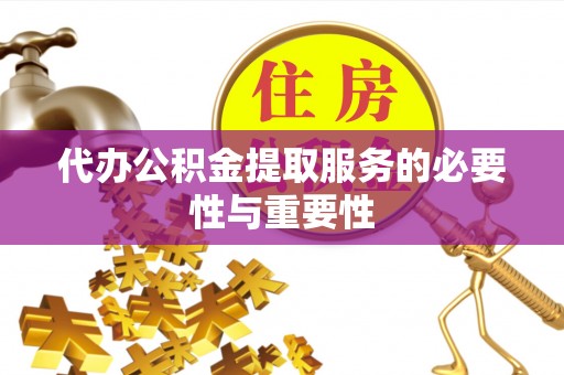 惠安代办公积金提取服务的必要性与重要性