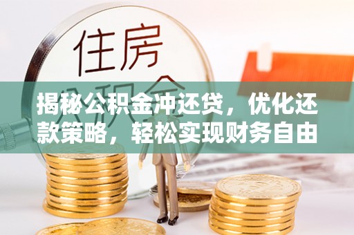 惠安揭秘公积金冲还贷，优化还款策略，轻松实现财务自由