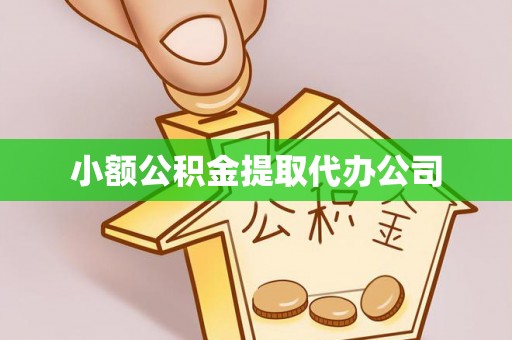 惠安小额公积金提取代办公司