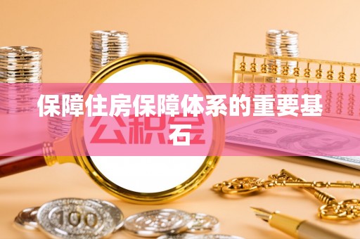 惠安保障住房保障体系的重要基石